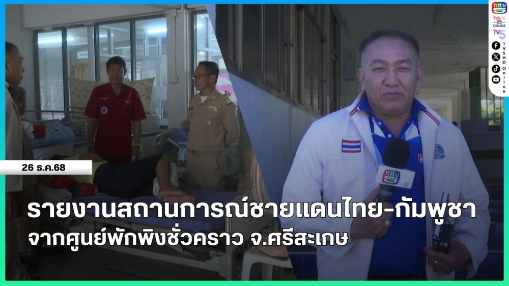 รายงานสถานการณ์ชายแดนไทย-กัมพูชา จากศูนย์พักพิงชั่วคราว จ.ศรีสะเกษ