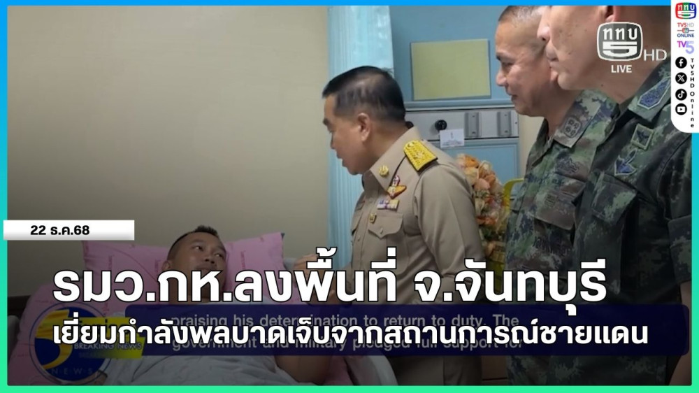 รมว.กห.ลงพื้นที่ จ.จันทบุรี เยี่ยมกําลังพลบาดเจ็บจากสถานการณ์ชายแดน