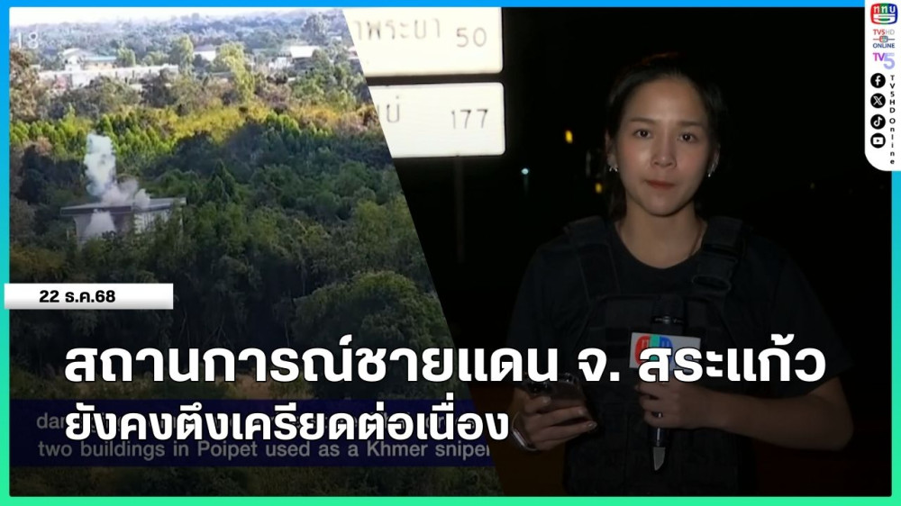 สถานการณ์ชายแดน จ.สระแก้ว ยังคงตึงเครียดต่อเนื่อง
