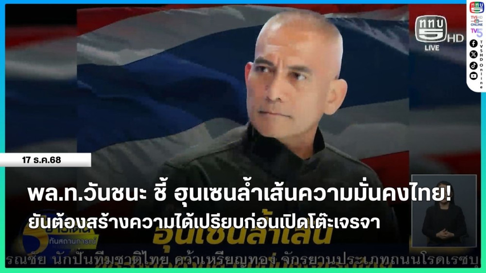 พล.ท.วันชนะ ชี้ ฮุนเซนล้ําเส้นความมั่นคงไทย! ยันต้องสร้างความได้เปรียบก่อนเปิดโต๊ะเจรจา