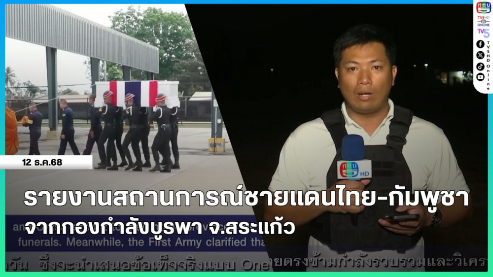 รายงานสถานการณ์ชายแดนไทย-กัมพูชา จากกองกําลังบูรพา จังหวัดสระแก้ว