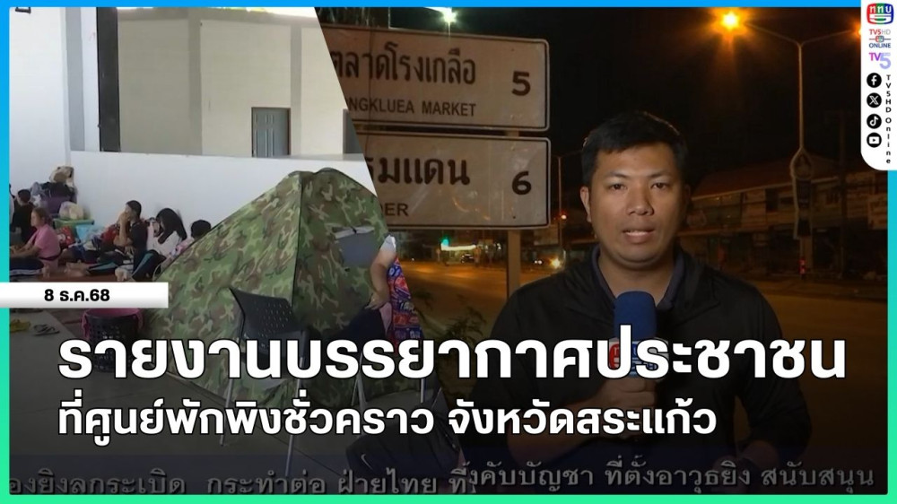 รายงานบรรยากาศประชาชนที่ศูนย์พักพิงชั่วคราว จังหวัดสระแก้ว