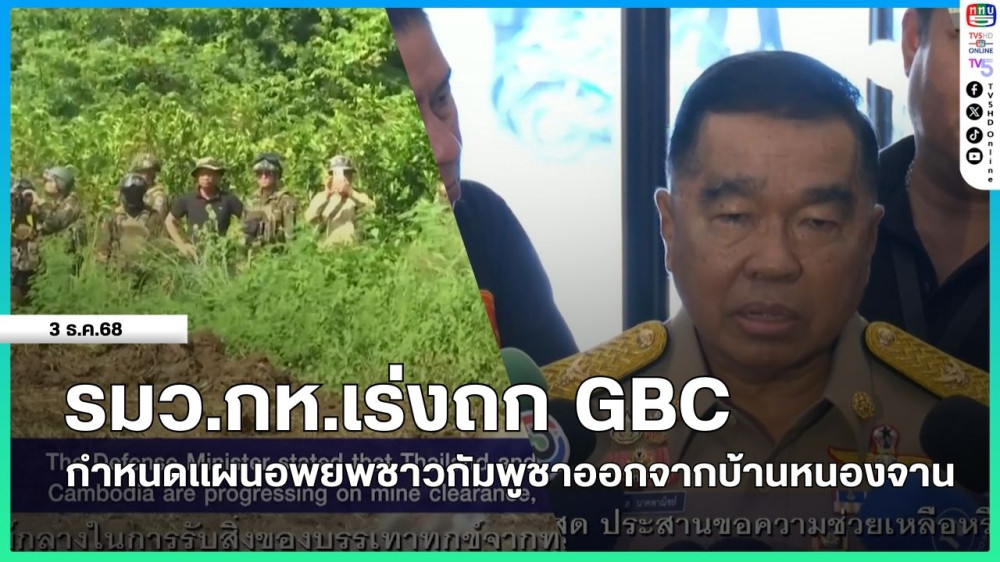 รมว.กห.เร่งถก GBC กําหนดแผนอพยพชาวกัมพูชาออกจากบ้านหนองจาน