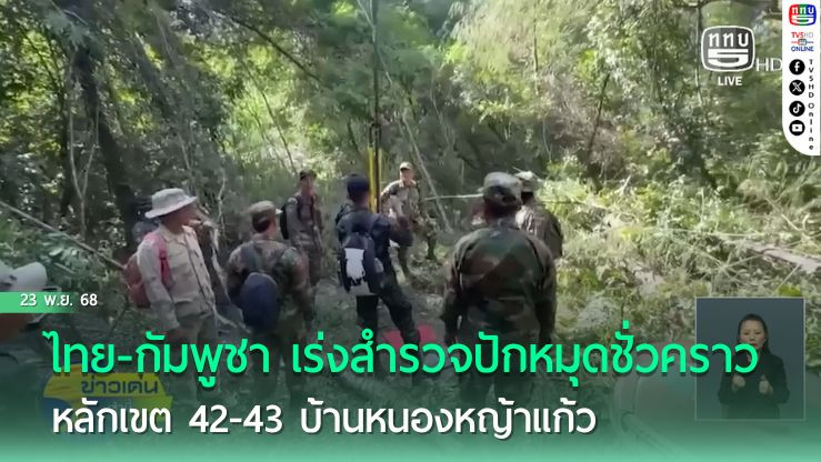 ไทย-กัมพูชา เร่งสํารวจปักหมุดชั่วคราว หลักเขต 42-43 บ้านหนองหญ้าแก้ว