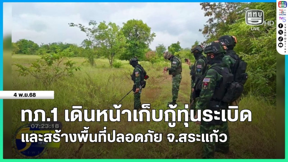 กองทัพภาคที่ 1 เดินหน้าเก็บกู้ทุ่นระเบิดและสร้างพื้นที่ปลอดภัย จ.สระแก้ว