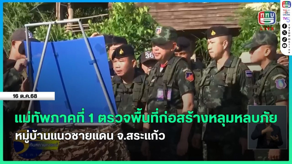 แม่ทัพภาคที่ 1 ตรวจพื้นที่ก่อสร้างหลุมหลบภัยหมู่บ้านแนวชายแดน จ.สระแก้ว