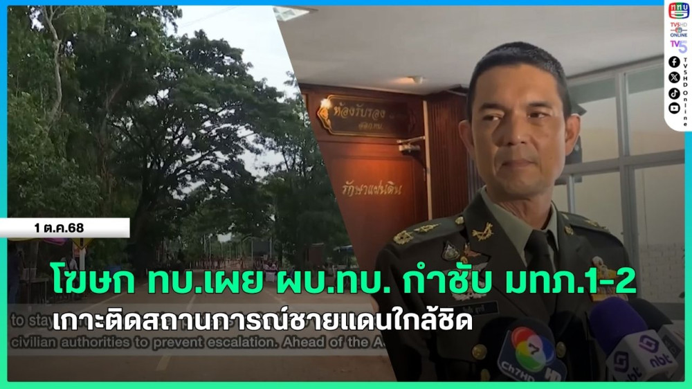 โฆษก ทบ.เผย ผบ.ทบ. กําชับ มทภ.1-2 เกาะติดสถานการณ์ชายแดนใกล้ชิด