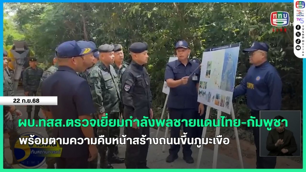 ผบ.ทสส.ตรวจเยี่ยมกําลังพลชายแดนไทย-กัมพูชา พร้อมตามความคืบหน้าสร้างถนนขึ้นภูมะเขือ