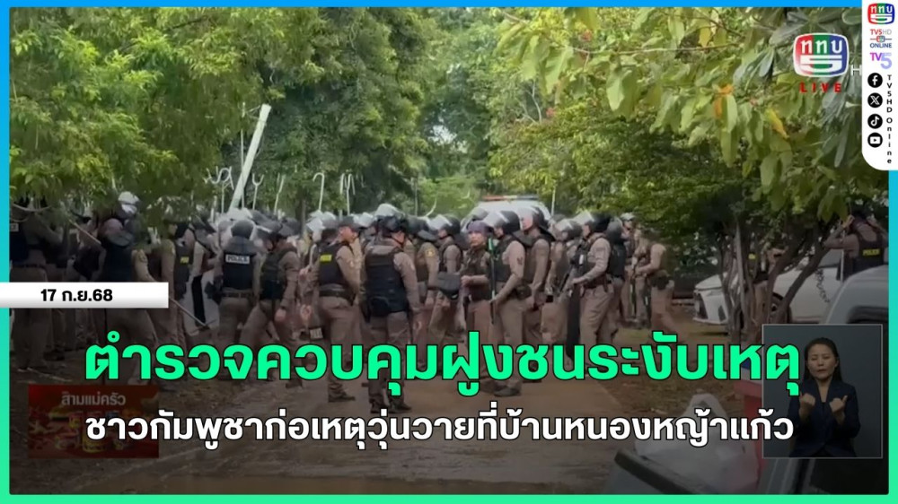 ตํารวจควบคุมฝูงชนระงับเหตุชาวกัมพูชาก่อเหตุวุ่นวายที่บ้านหนองหญ้าแก้ว + ผู้ว่าฯ สระแก้วหารือผู้ว่าบันเตียเมียนเจย กรณีกัมพูชารุกล้ําอธิปไตยไทย
