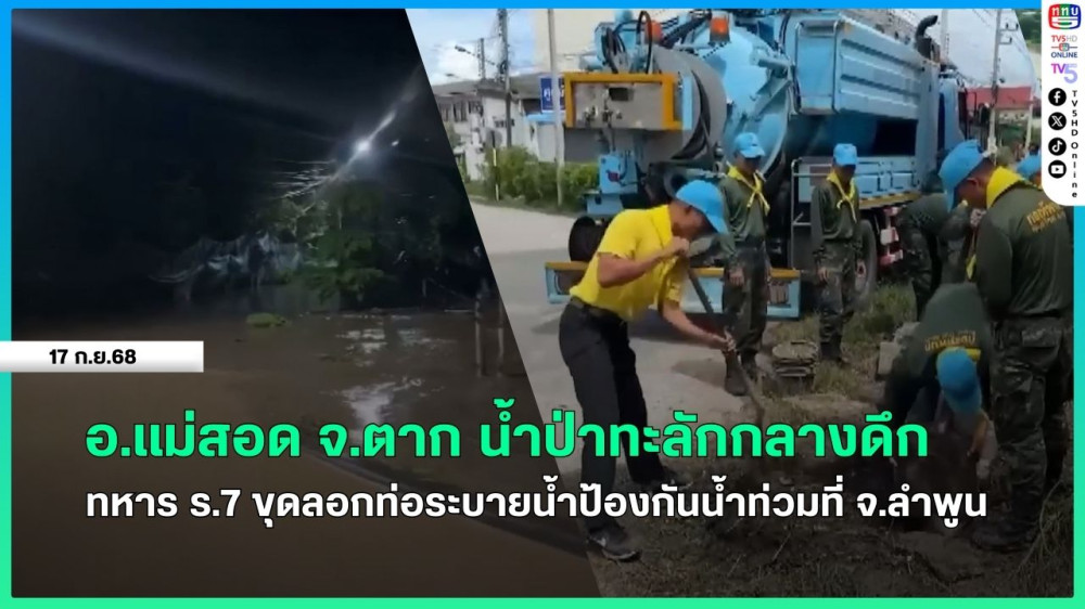 อ.แม่สอด จ.ตาก น้ําป่าทะลักกลางดึก + ทหาร ร.7 ขุดลอกท่อระบายน้ําป้องกันน้ําท่วมที่ จ.ลําพูน