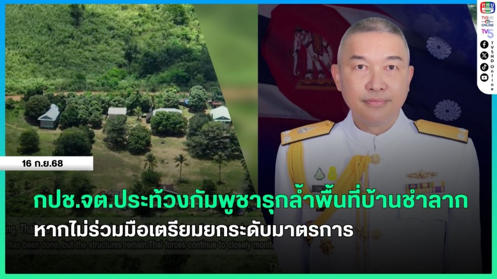 กปช.จต.ประท้วงกัมพูชารุกล้ําพื้นที่บ้านชําลาก หากไม่ร่วมมือเตรียมยกระดับมาตรการ