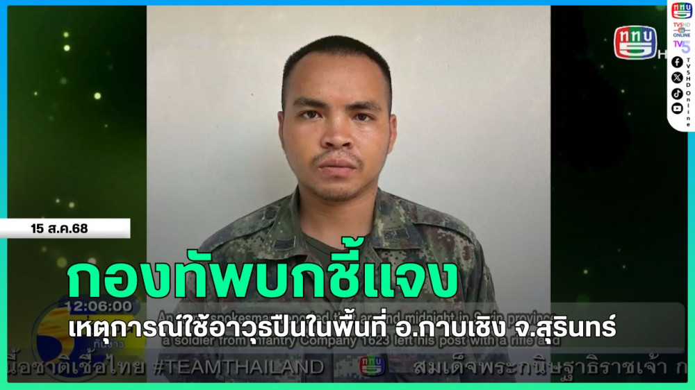 กองทัพบกชี้แจงเหตุการณ์ใช้อาวุธปืนในพื้นที่ อ.กาบเชิง จ.สุรินทร์