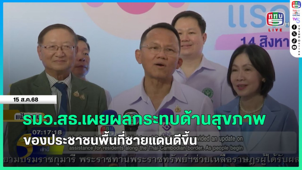 รมว.สธ.เผยผลกระทบด้านสุขภาพของประชาชนพื้นที่ชายแดนดีขึ้น