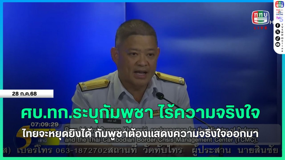 ศบ.ทก.ระบุกัมพูชา ไร้ความจริงใจ ไทยจะหยุดยิงได้ กัมพูชาต้องแสดงความจริงใจออกมา