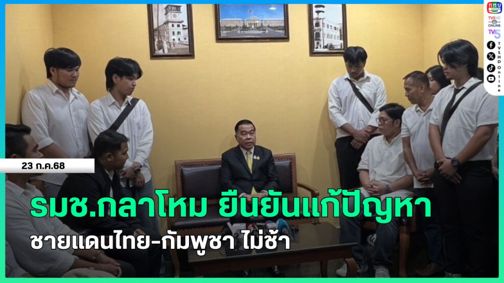 รมช.กลาโหม ยืนยันแก้ปัญหาชายแดนไทย-กัมพูชา ไม่ช้า