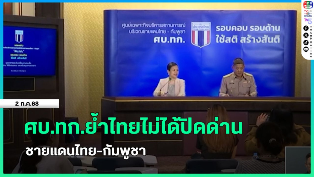 ศบ.ทก.ย้ำไทยไม่ได้ปิดด่านชายแดนไทย-กัมพูชา