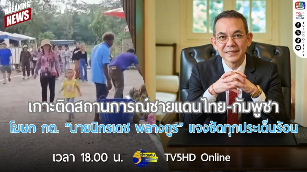 เกาะติดสถานการณ์ชายแดนไทย-กัมพูชา  โฆษก กต. "นายนิกรเดช พลางกูร" แจงชัดทุกประเด็นร้อน
