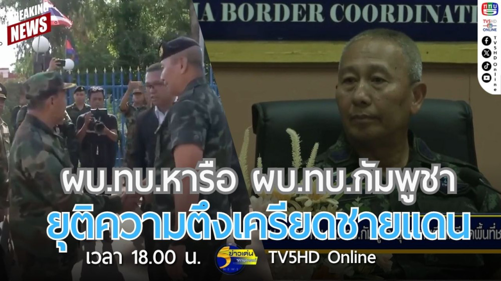 ผบ.ทบ.หารือ ผบ.ทบ.กัมพูชา ยุติความตึงเครียดชายแดน