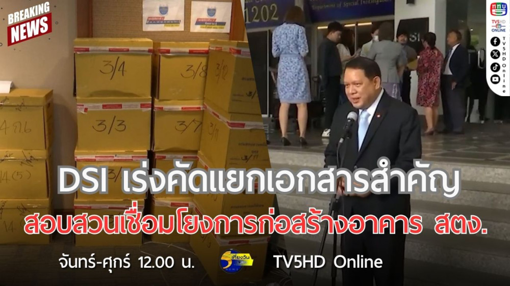 DSI เร่งคัดแยกเอกสารสำคัญ สอบสวนเชื่อมโยงการก่อสร้างอาคาร สตง.