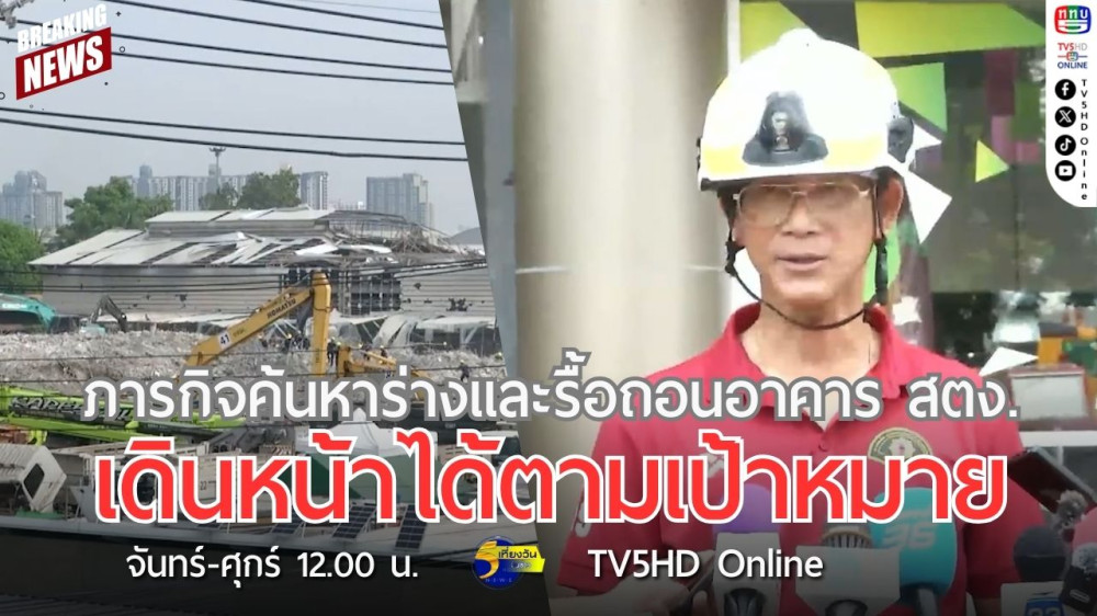 ภารกิจค้นหาร่างและรื้อถอนอาคาร สตง. เดินหน้าได้ตามเป้าหมาย + DSI เรียกสอบวิศวกร 10 รายแรก ในคดีฮั้วประมูลการก่อสร้าง