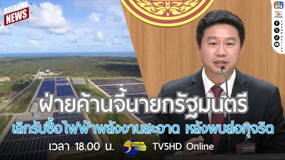 ฝ่ายค้านจี้นายกรัฐมนตรีเลิกรับซื้อไฟฟ้าพลังงานสะอาด หลังพบส่อทุจริต