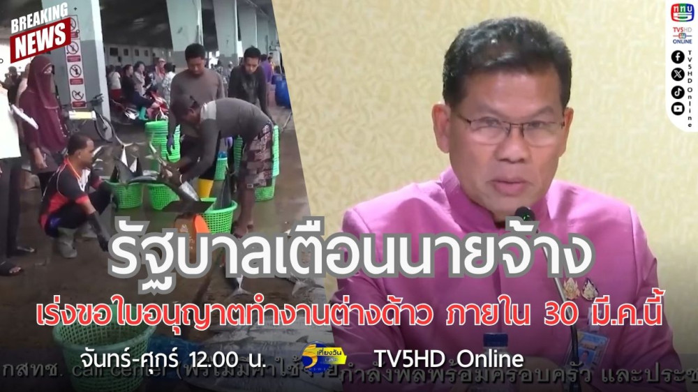 รัฐบาลเตือนนายจ้างเร่งขอใบอนุญาตทำงานต่างด้าว ภายใน 30 มี.ค.นี้