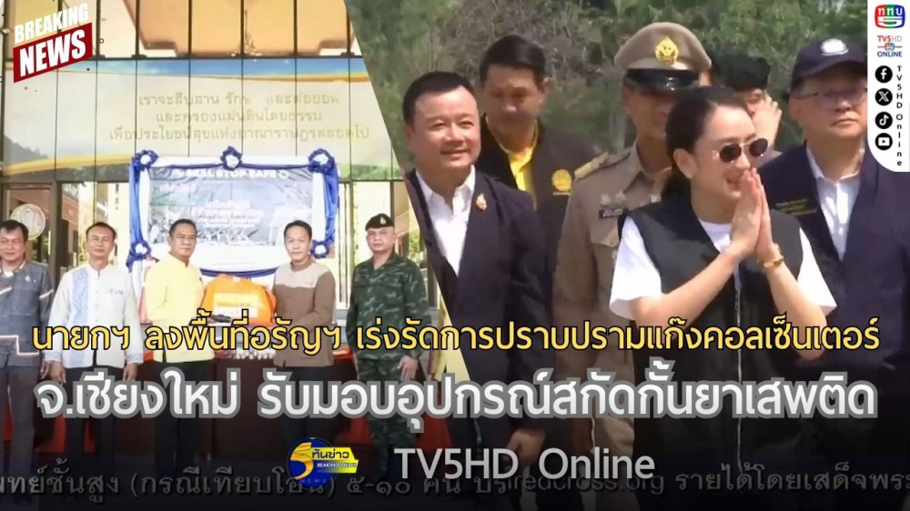 นายกฯ ลงพื้นที่อรัญประเทศเร่งรัดการปราบปรามแก๊งคอลเซ็นเตอร์ + จ.เชียงใหม่ รับมอบอุปกรณ์สกัดกั้นยาเสพติด
