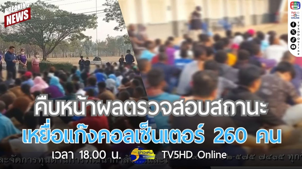 คืบหน้าผลตรวจสอบสถานะเหยื่อแก๊งคอลเซ็นเตอร์ 260 คน