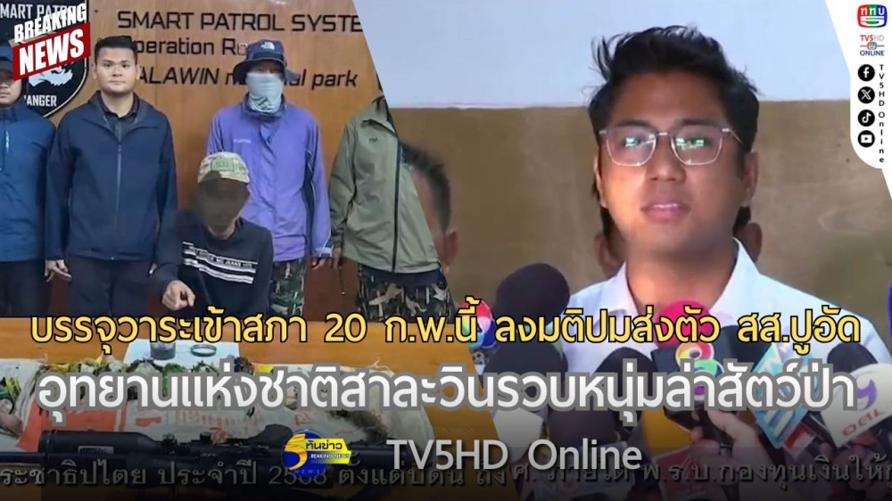 บรรจุวาระเข้าสภา 20 ก.พ.นี้ ลงมติปมส่งตัว สส.ปูอัดให้ตำรวจ + อุทยานแห่งชาติสาละวินรวบหนุ่มล่าสัตว์ป่า