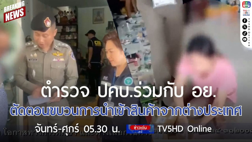 ตำรวจ ปคบ.ร่วมกับ อย.ตัดตอนขบวนการนำเข้าสินค้าจากต่างประเทศ
