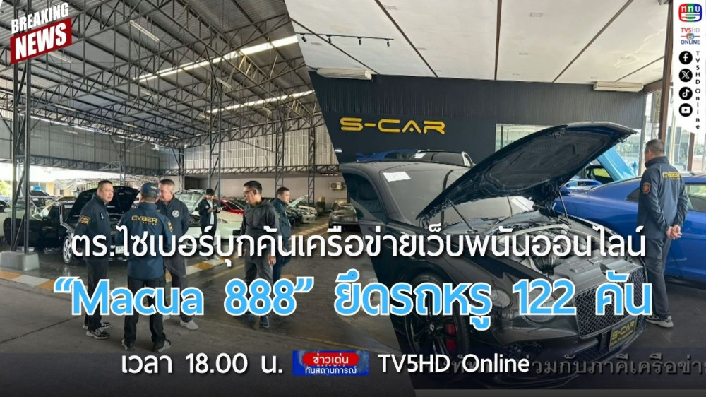 ตำรวจไซเบอร์บุกค้นเครือข่ายเว็บพนันออนไลน์ "Macua 888" ยึดรถหรู 122 คัน