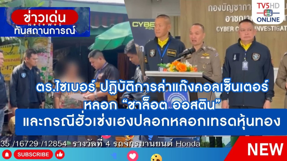 ตำรวจไซเบอร์ปฏิบัติการล่าแก๊งคอลเซ็นเตอร์หลอกลวง "ชาล็อต ออสติน" และกรณีฮั่วเซ่งเฮงปลอมหลอกเทรดหุ้นทอง