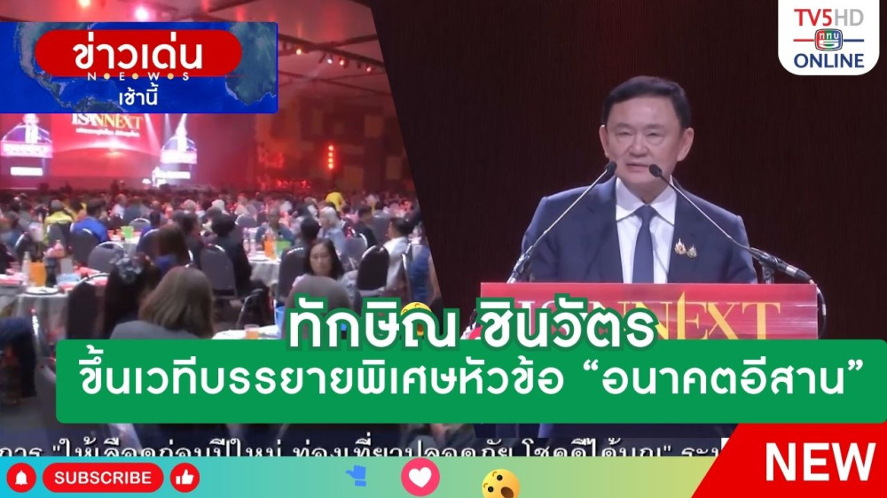 ทักษิณ ชินวัตร ขึ้นเวทีบรรยายพิเศษหัวข้อ "อนาคตอีสาน"