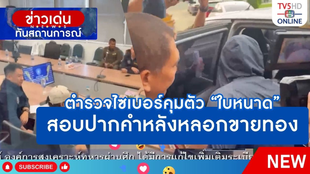 ตำรวจไซเบอร์คุมตัว "ใบหนาด" สอบปากคำหลังหลอกขายทอง