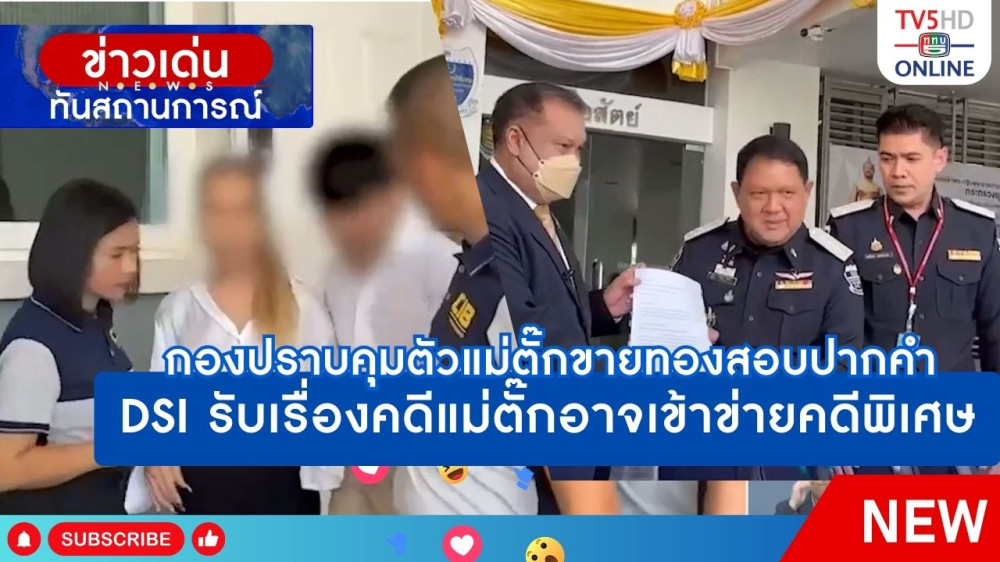 กองปราบคุมตัวแม่ตั๊กขายทองสอบปากคำ + DSI รับเรื่องคดีแม่ตั๊กอาจเข้าข่ายคดีพิเศษ
