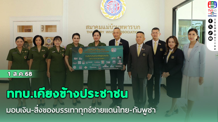 ททบ.เคียงข้างประชาชน มอบเงิน-สิ่งของบรรเทาทุกข์ชายแดนไทย-กัมพูชา