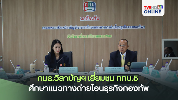 กมธ.วิสามัญฯ เยี่ยมชม ททบ.5 ศึกษาแนวทางถ่ายโอนธุรกิจกองทัพ