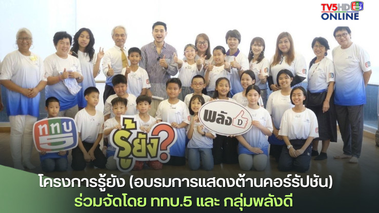 โครงการรู้ยัง  (อบรมการแสดงต้านคอร์รัปชัน) ร่วมจัดโดย ททบ.5 และ กลุ่มพลังดี
