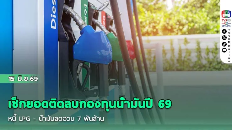 เช็กยอดติดลบกองทุนน้ํามันปี 69  หนี้ LPG - น้ํามันลดฮวบ 7 พันล้าน