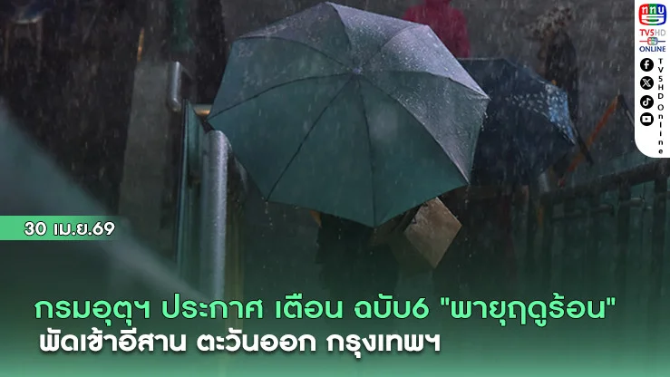 กรมอุตุฯ ประกาศ เตือน ฉบับ6 "พายุฤดูร้อน"  พัดเข้าอีสาน ตะวันออก กรุงเทพฯ