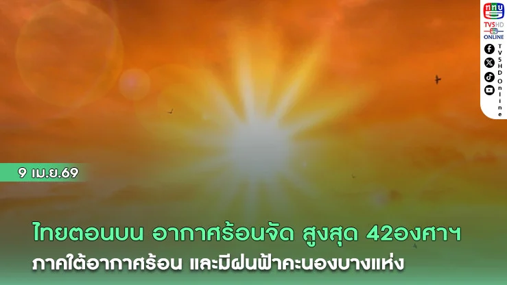 ไทยตอนบน อากาศร้อนจัด บางพื้นที่ สูงสุด 42องศา ภาคใต้อากาศร้อน และมีฝนฟ้าคะนองบางแห่ง