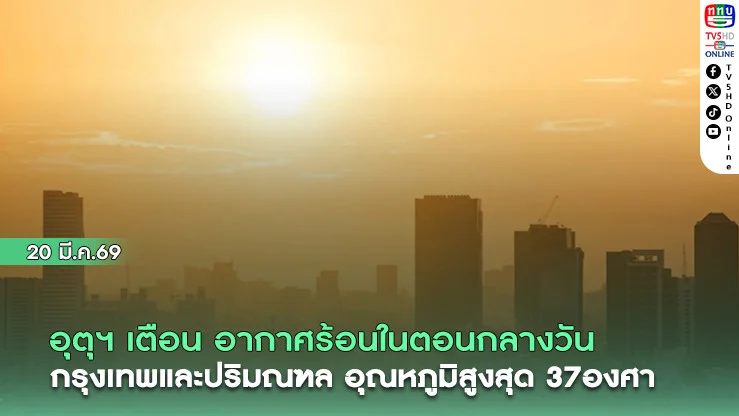 อุตุฯ เตือน อากาศร้อนในตอนกลางวัน กรุงเทพและปริมณฑล อุณหภูมิสูงสุด 37 องศา