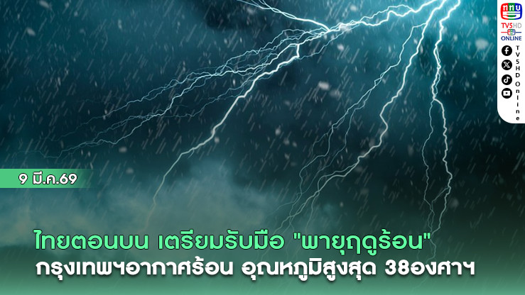 ไทยตอนบน เตรียมรับมือ "พายุฤดูร้อน" กรุงเทพฯอากาศร้อน อุณหภูมิสูงสุด38องศาฯ