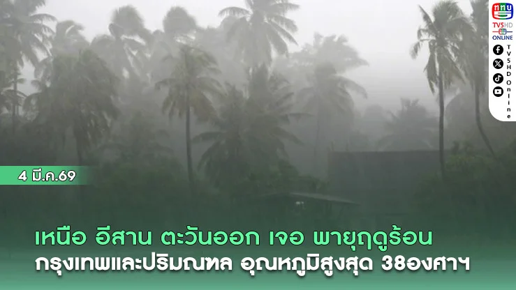 เหนือ อีสาน ตะวันออก เจอพายุฤดูร้อน กรุงเทพและปริมณฑล อุณหภูมิสูงสุด 38องศาฯ