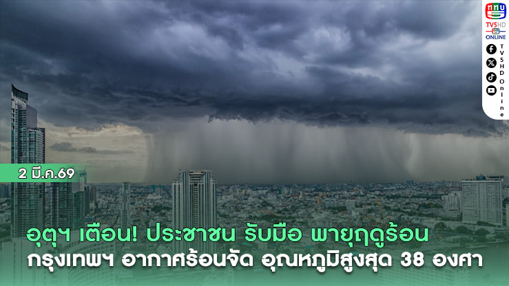 อุตุฯ เตือน ประชาชน รับมือ พายุฤดูร้อน กรุงเทพฯ อากาศร้อนจัด อุณหภูมิสูงสุด 38 องศา