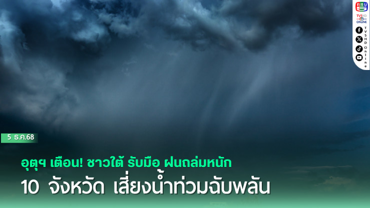 อุตุฯ เตือน! ชาวใต้ รับมือ ฝนถล่มหนัก 10 จังหวัด เสี่ยงน้ําท่วมฉับพลัน