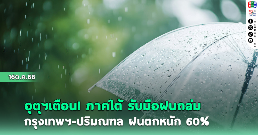 อุตุฯเตือน! ภาคใต้รับมือฝนถล่ม กรุงเทพฯ-ปริมณฑล ฝนตกหนัก 60%