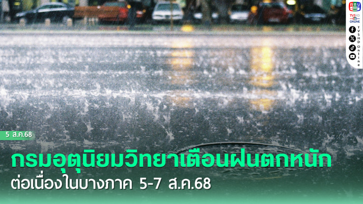 กรมอุตุนิยมวิทยาเตือนฝนตกหนักต่อเนื่องในบางภาค 5-7 ส.ค.68