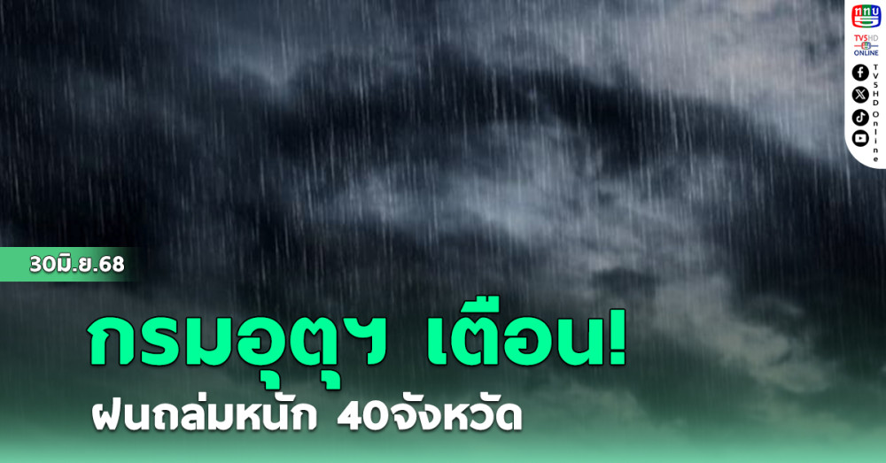 กรมอุตุฯ เตือน ฝนถล่มหนัก 40 จังหวัด