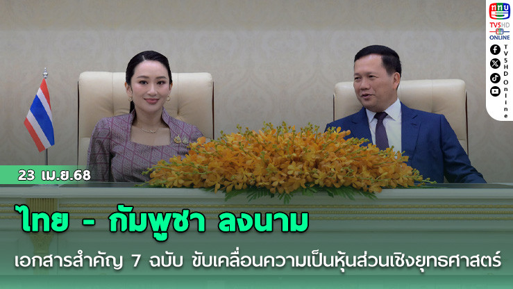 ไทย - กัมพูชา ลงนามเอกสารสำคัญ 7 ฉบับ ขับเคลื่อนความเป็นหุ้นส่วนเชิงยุทธศาสตร์